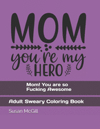 Mom! You are so Fucking Awesome: Adult Sweary Coloring Book