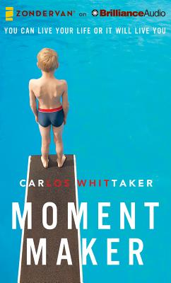 Moment Maker: You Can Live Your Life or It Will Live You - Whittaker, Carlos (Read by)