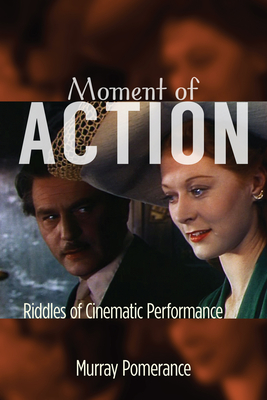 Moment of Action: Riddles of Cinematic Performance - Pomerance, Murray