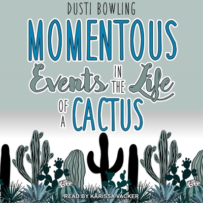 Momentous Events in the Life of a Cactus - Vacker, Karissa (Read by), and Bowling, Dusti