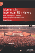 Moments in Indonesian Film History: Film and Popular Culture in a Developing Society 1950-2020