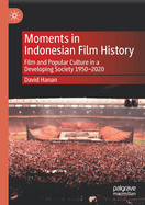 Moments in Indonesian Film History: Film and Popular Culture in a Developing Society 1950-2020