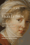 Moments of Joy Elizabeth Vigee Le Brun: Including excerpts from Souvenirs de Ma Vie and 79 color illustrations