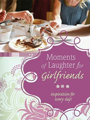 Moments of Laughter for Girlfriends - Barbour Publishing, Inc (Compiled by), and Compiled by Barbour Staff