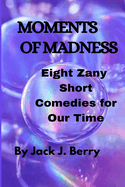 Moments of Madness: 8 Zany Short Comedies For Our Times