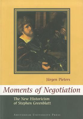 Moments of Negotiation: The New Historicism of Stephen Greenblatt - Pieters, Jurgen