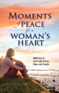 Moments of Peace for a Woman's Heart: Reflections of God's Gifts of Love, Hope, and Comfort