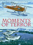 Moments of Terror: The Story of Antarctic Aviation - Burke, David