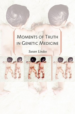 Moments of Truth in Genetic Medicine - Lindee, M Susan