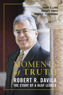 Moments of Truth: Robert R. Davila, the Story of a Deaf Leader