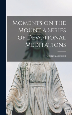 Moments on the Mount a Series of Devotional Meditations - Matheson, George