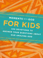 Moments with God for Kids: 100 Devotions to Answer Your Questions about Our Amazing God