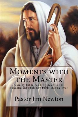 Moments with the Master: A Daily Bible Reading Devotional, Reading Through the Bible in a Year. - Newton, Jim