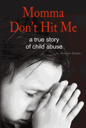 Momma, Don't Hit Me!: A True Story of Child Abuse