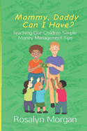 Mommy, Daddy Can I Have?: Teaching Our Children Simple Money Management Tips