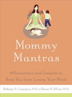 Mommy Mantras: Affirmations and Insights to Keep You from Losing Your Mind - Casarjian, Bethany, and Dillon, Diane