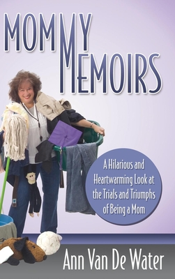 Mommy Memoirs: A Hilarious and Heartwarming Look at the Trials and Triumphs of Being a Mom - Van De Water, Ann