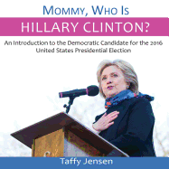 Mommy, Who Is Hillary Clinton?: An Introduction to the Democratic Candidate for the 2016 United States Presidential Election