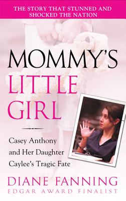 Mommy's Little Girl: Casey Anthony and Her Daughter Caylee's Tragic Fate - Fanning, Diane