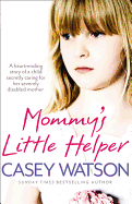 Mommy's Little Helper: The Heartrending True Story of a Young Girl Secretly Caring for Her Severely Disabled Mother