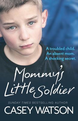 Mommy's Little Soldier: A Troubled Child. an Absent Mom. a Shocking Secret. - Watson, Casey