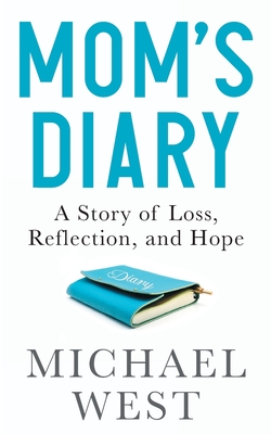 Mom's Diary: A Story of Loss, Reflection, and Hope - West, Michael R