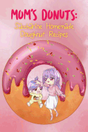 Mom's Donuts: Saccharine Homemade Doughnut Recipes