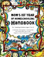 Mom's First Year of Homeschooling - Handbook: For Teaching Children Ages 4 to 17 - A Workbook, Coloring Book & Learning Guide That Teaches Moms How to Plan, Organize & Teach by Being an Example!