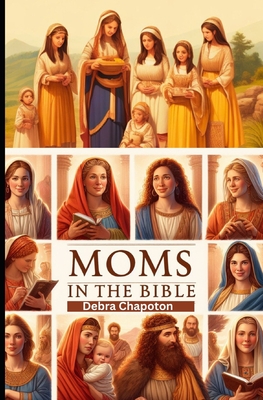 Moms in the Bible: Sunday School Plans and/or Personal Bible Study - Chapoton, Debra