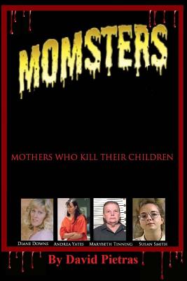 MOMSTERS Mothers Who Kill Their Children - Pietras, David