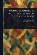 Momus Triumphans: or, the Plagiaries of the English Stage