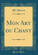 Mon Art Du Chant (Classic Reprint)