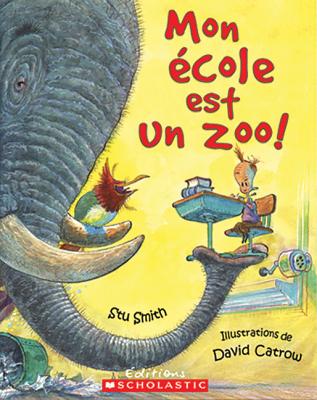 Mon ?cole Est Un Zoo! - Smith, Stu, and Catrow, David (Illustrator)