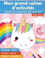 Mon grand cahier d'activit?s: Cahier de vacances GS vers CP ?dition licorne - +100 pages: coloriage - dessin - ?criture - calculs - sudoku - labyrinthes