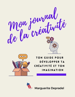 Mon journal de la cr?ativit?: Ton guide pour d?velopper ta cr?ativit? et ton imagination - Depradel, Marguerite