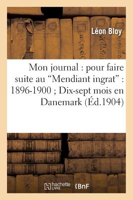 Mon Journal: Pour Faire Suite Au Mendiant Ingrat: 1896-1900 Dix-Sept Mois En Danemark - Bloy, L?on