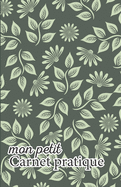 Mon petit Carnet pratique: Calepin lign ou Carnet de notes - criture notes rapides - petit format 12,85 x 19,84 broch - 151 pages - fond vert kaki fleurs