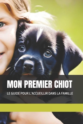Mon Premier Chiot: Le Guide Pour l'Accueillir Dans La Famille - -, The Book Lab