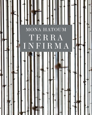 Mona Hatoum: Terra Infirma - White, Michelle, and Chave, Anna C. (Contributions by), and Shibli, Adania (Contributions by)