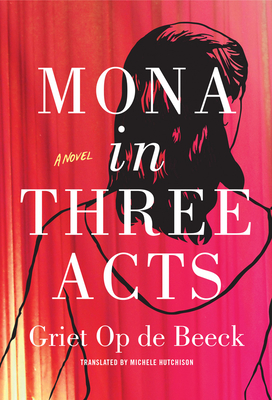 Mona in Three Acts - Op de Beeck, Griet, and Hutchison, Michele (Translated by)