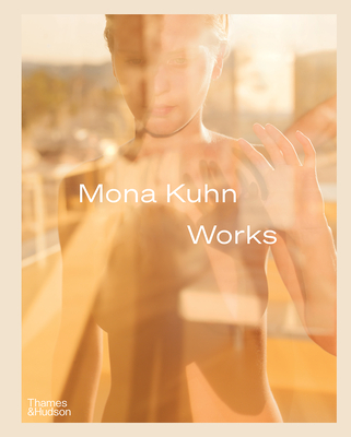 Mona Kuhn: Works - Kuhn, Mona, and Morse, Rebecca (Contributions by), and Baker, Simon (Contributions by)