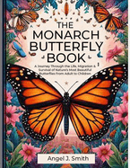 Monarch Butterfly Book: A Journey Through the Life, Migration & Survival of Nature's Most Beautiful Butterflies from Adult to Children