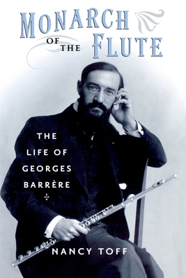 Monarch of the Flute: The Life of Georges Barrre - Toff, Nancy