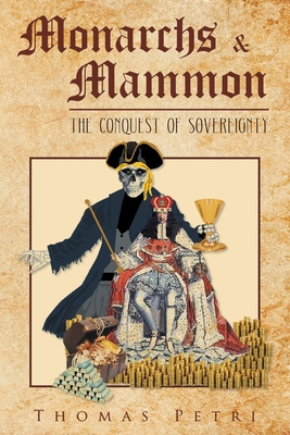 Monarchs and Mammon: The Conquest of Sovereignity - Petri, Thomas