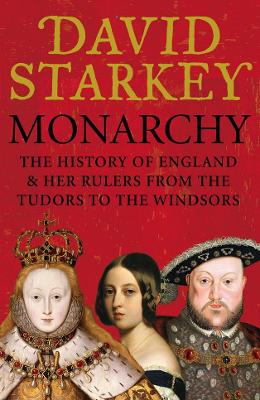 Monarchy: England and Her Rulers from the Tudors to the Windsors - Starkey, David