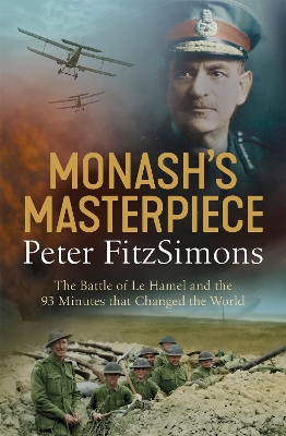 Monash's Masterpiece: The battle of Le Hamel and the 93 minutes that changed the world - FitzSimons, Peter
