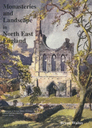 Monasteries and Landscape in North East England