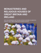 Monasteries and Religious Houses of Great Britain and Ireland: With an Appendix on the Religious Houses in America - Dale, Darley