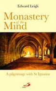 Monastery of the Mind: A Pilgrimage with St Ignatius - Leigh, Edward, Sir