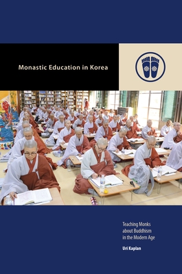 Monastic Education in Korea: Teaching Monks about Buddhism in the Modern Age - Kaplan, Uri, and Rowe, Mark Michael (Editor)